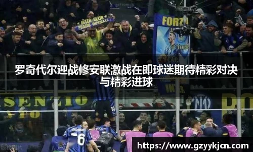 罗奇代尔迎战修安联激战在即球迷期待精彩对决与精彩进球